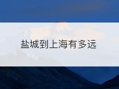 盐城到上海有多远