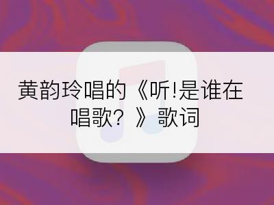 黄韵玲唱的《听!是谁在唱歌？》歌词