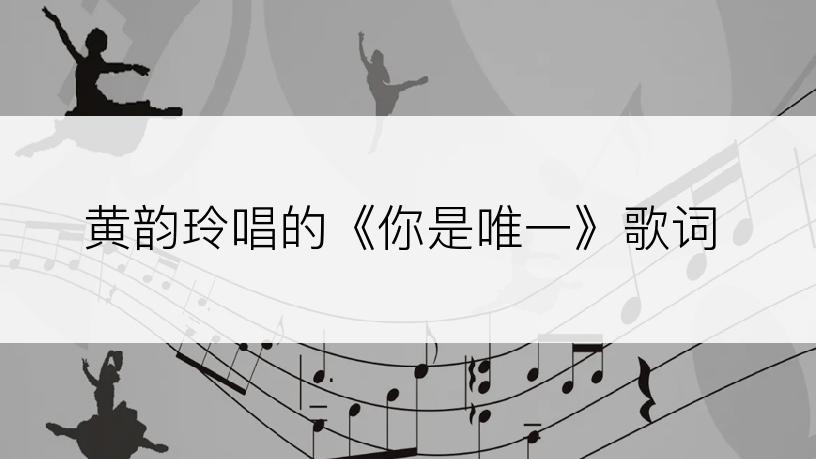 黄韵玲唱的《你是唯一》歌词