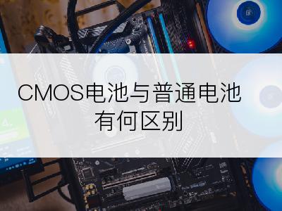 CMOS电池与普通电池有何区别