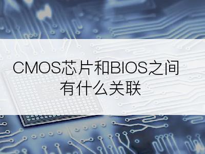 CMOS芯片和BIOS之间有什么关联