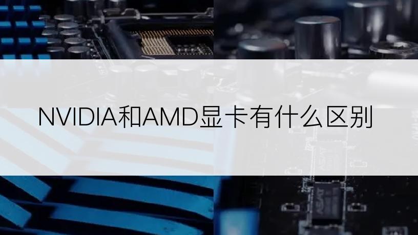 NVIDIA和AMD显卡有什么区别