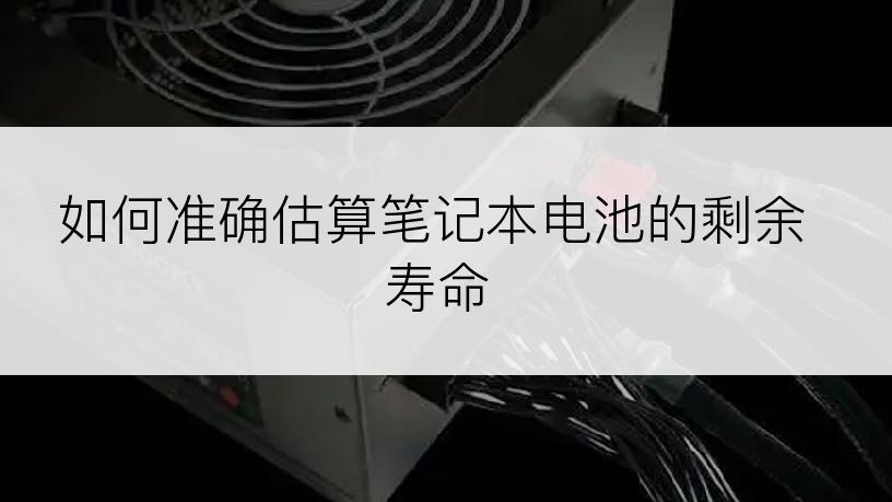 如何准确估算笔记本电池的剩余寿命