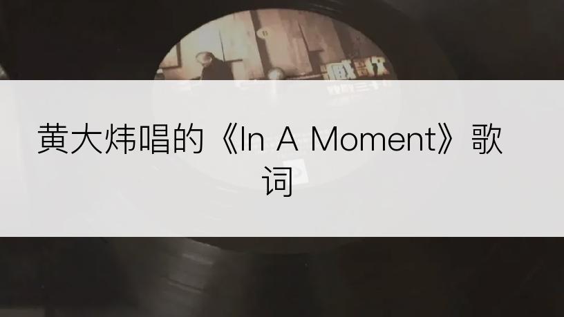 黄大炜唱的《In A Moment》歌词