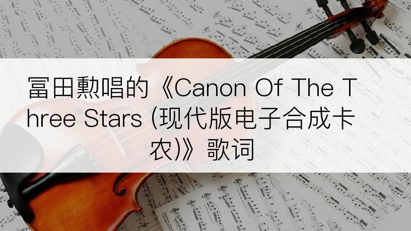 冨田勲唱的《Canon Of The Three Stars (现代版电子合成卡农)》歌词