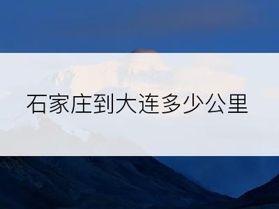 石家庄到大连多少公里