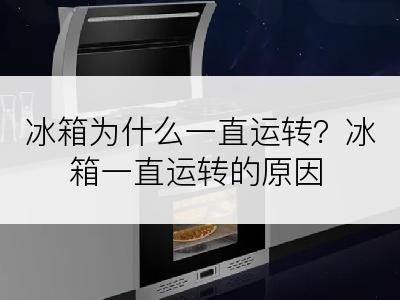 冰箱为什么一直运转？冰箱一直运转的原因