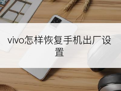 vivo怎样恢复手机出厂设置