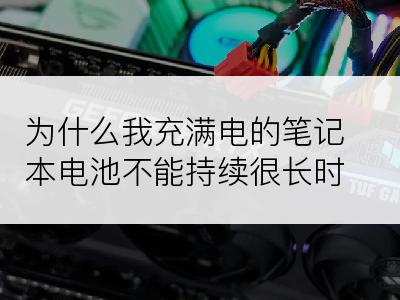 为什么我充满电的笔记本电池不能持续很长时间