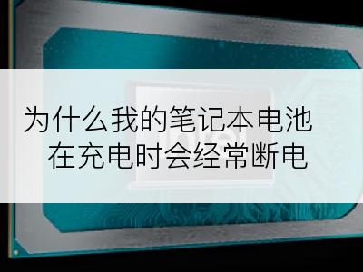 为什么我的笔记本电池在充电时会经常断电