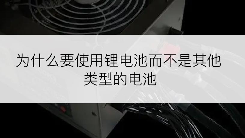 为什么要使用锂电池而不是其他类型的电池