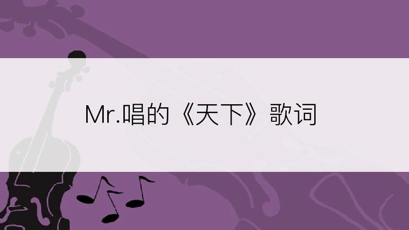 Mr.唱的《天下》歌词