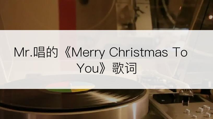 Mr.唱的《Merry Christmas To You》歌词