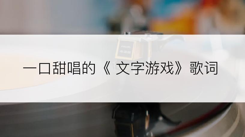 一口甜唱的《 文字游戏》歌词