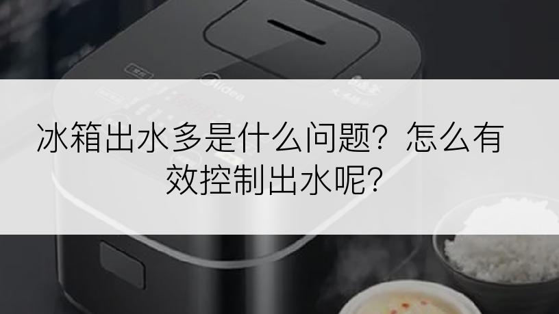 冰箱出水多是什么问题？怎么有效控制出水呢？