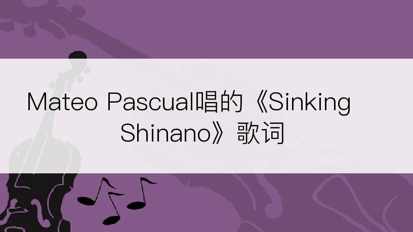 Mateo Pascual唱的《Sinking Shinano》歌词