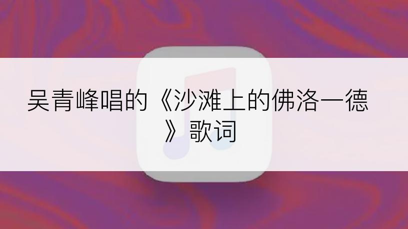 吴青峰唱的《沙滩上的佛洛一德》歌词