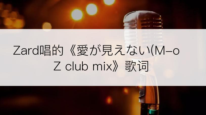 Zard唱的《愛が見えない(M-oZ club mix》歌词