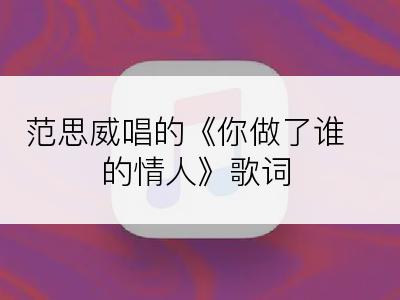 范思威唱的《你做了谁的情人》歌词