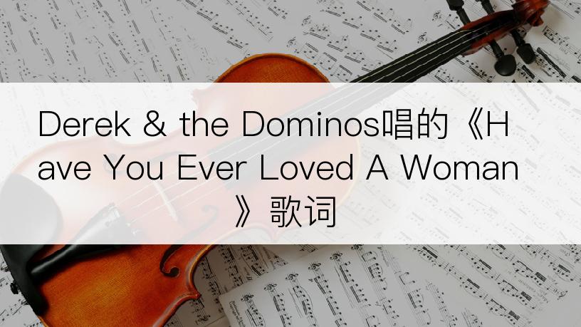 Derek & the Dominos唱的《Have You Ever Loved A Woman》歌词