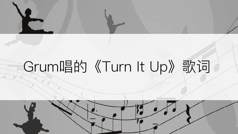 Grum唱的《Turn It Up》歌词