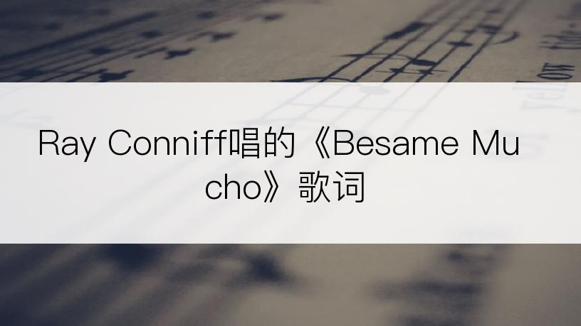 Ray Conniff唱的《Besame Mucho》歌词