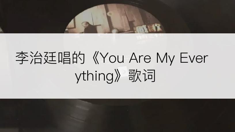 李治廷唱的《You Are My Everything》歌词