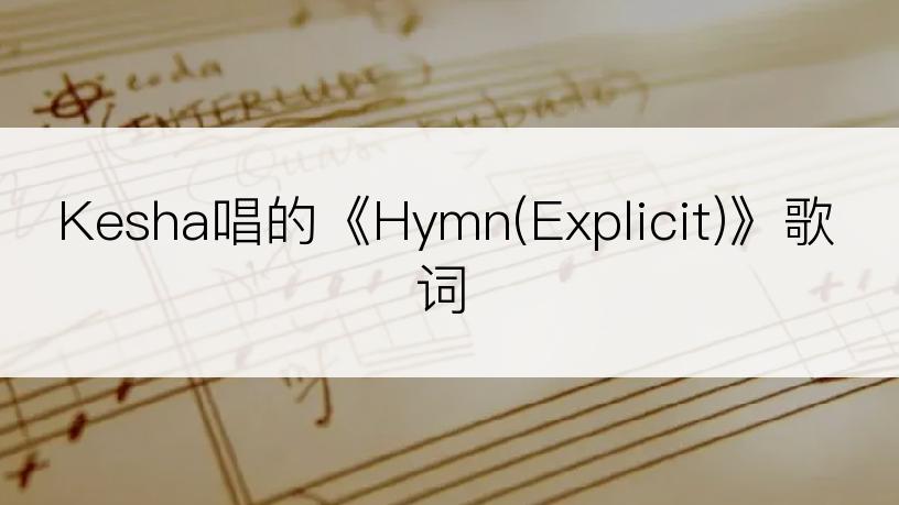 Kesha唱的《Hymn(Explicit)》歌词