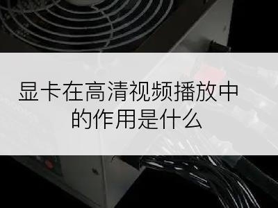 显卡在高清视频播放中的作用是什么