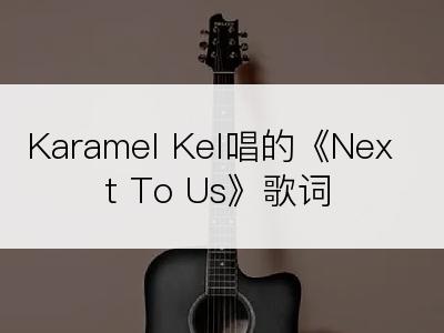 Karamel Kel唱的《Next To Us》歌词