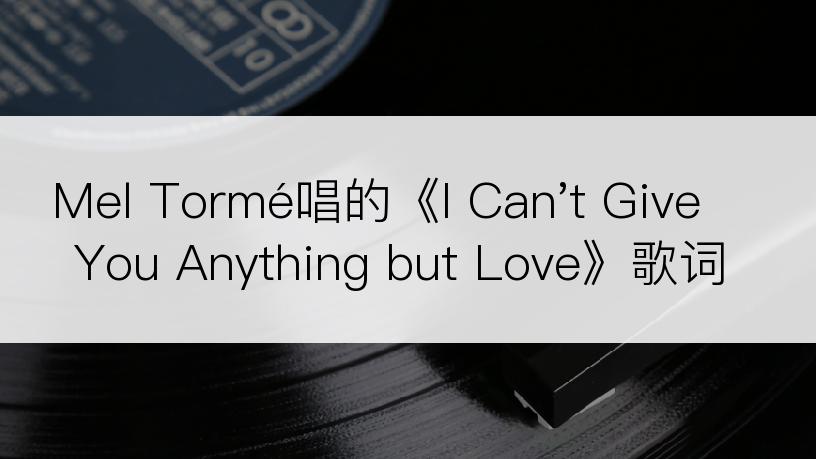 Mel Tormé唱的《I Can't Give You Anything but Love》歌词