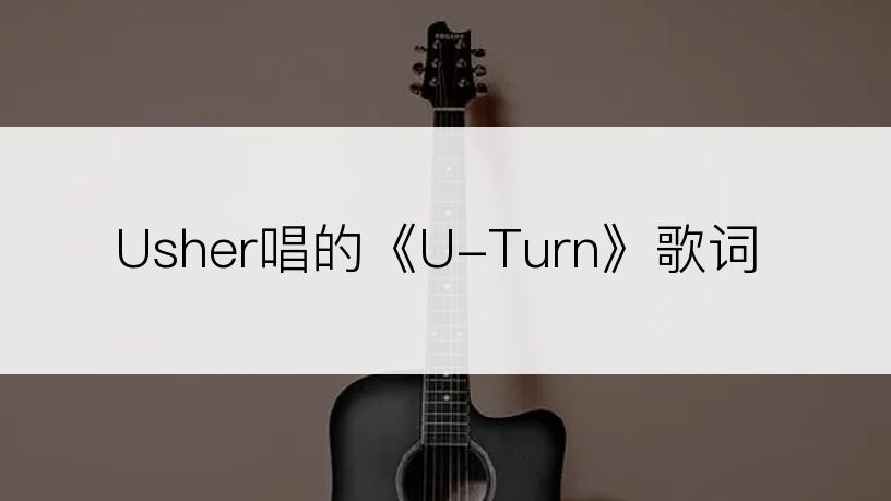 Usher唱的《U-Turn》歌词