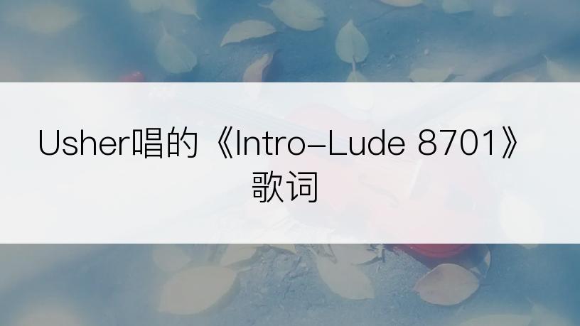 Usher唱的《Intro-Lude 8701》歌词