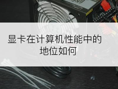 显卡在计算机性能中的地位如何