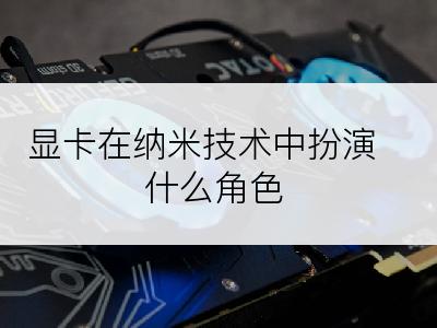 显卡在纳米技术中扮演什么角色