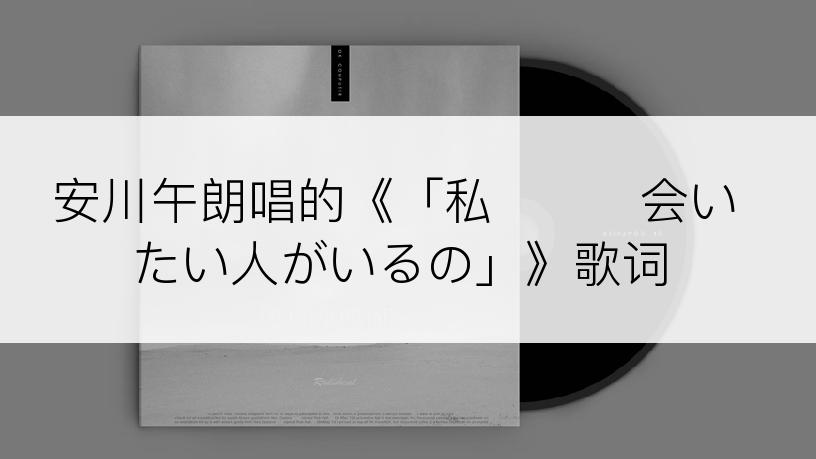 安川午朗唱的《「私・・・会いたい人がいるの」》歌词