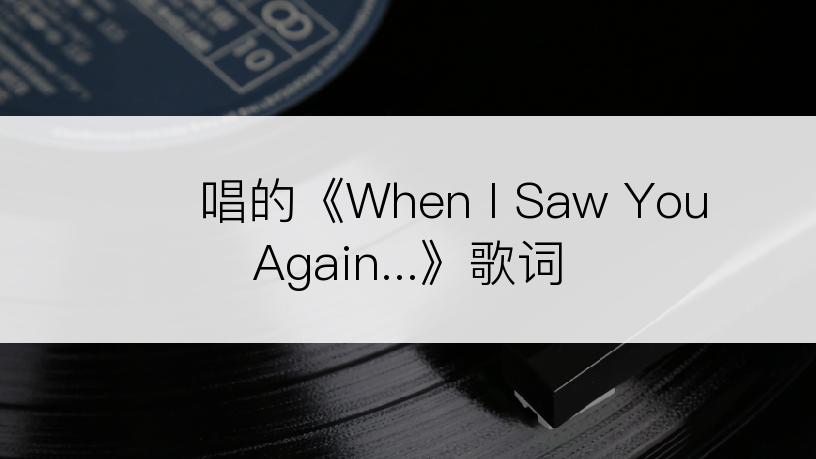 배진렬唱的《When I Saw You Again...》歌词