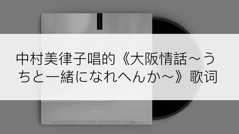 中村美律子唱的《大阪情話～うちと一緒になれへんか～》歌词