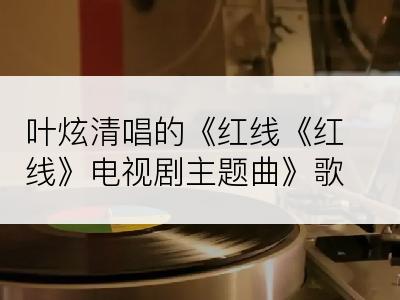 叶炫清唱的《红线《红线》电视剧主题曲》歌词