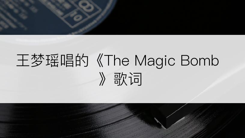 王梦瑶唱的《The Magic Bomb》歌词