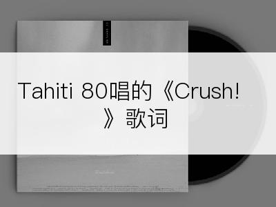 Tahiti 80唱的《Crush!》歌词