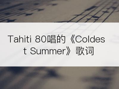 Tahiti 80唱的《Coldest Summer》歌词