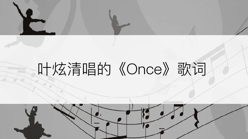 叶炫清唱的《Once》歌词