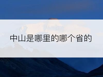 中山是哪里的哪个省的