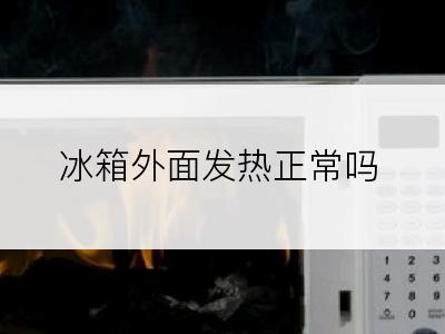 冰箱外面发热正常吗