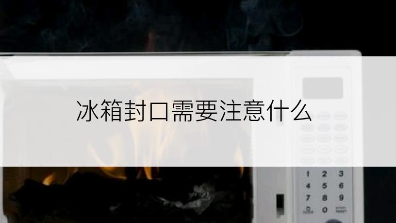 冰箱封口需要注意什么