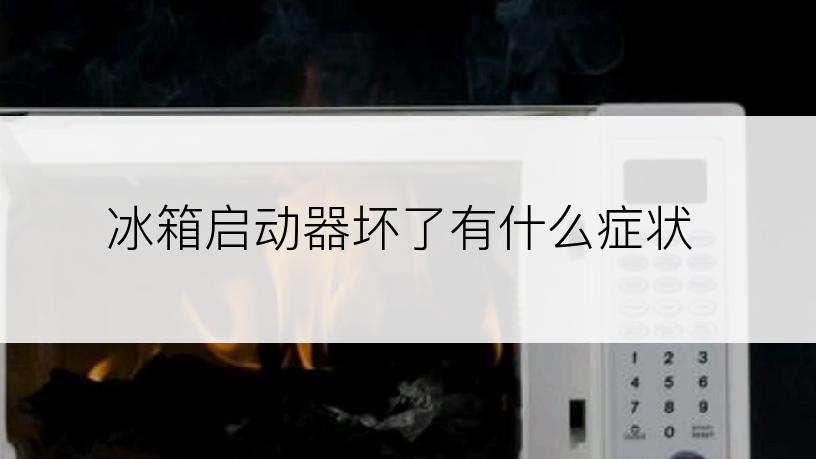 冰箱启动器坏了有什么症状