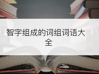 智字组成的词组词语大全