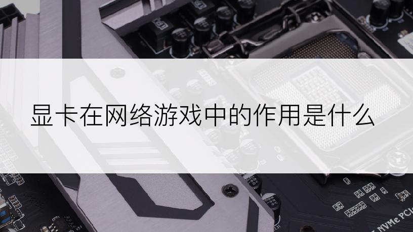 显卡在网络游戏中的作用是什么