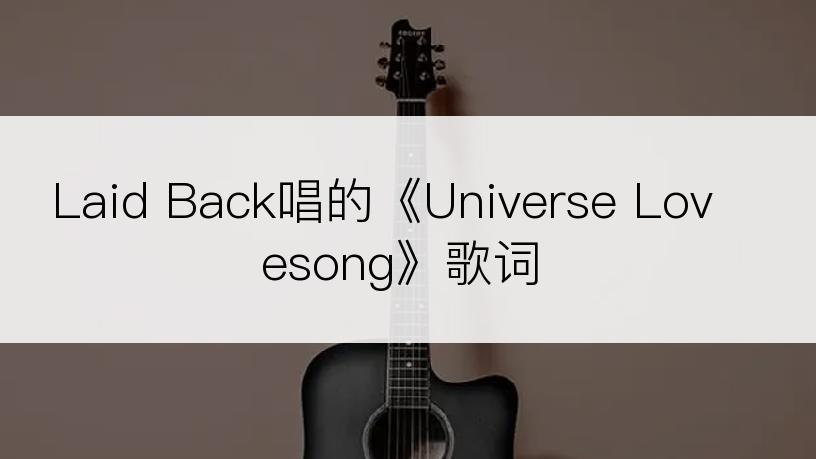 Laid Back唱的《Universe Lovesong》歌词